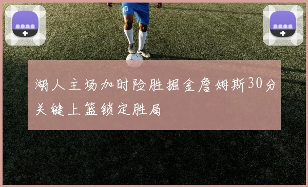 湖人主场加时险胜掘金詹姆斯30分关键上篮锁定胜局