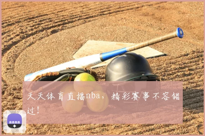 天天体育直播nba,精彩赛事不容错过!