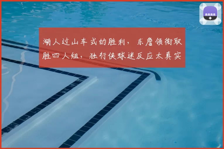 湖人过山车式的胜利，东詹领衔取胜四人组，独行侠球迷反应太真实