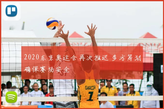 2020东京奥运会再次推迟 多方筹划确保赛场安全