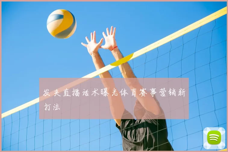 发夹直播话术曝光体育赛事营销新打法